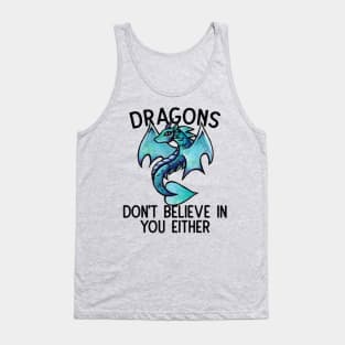 Dragons don't believe in you either Tank Top